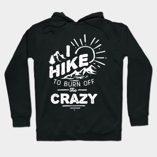 I Hike To Burn Off The Crazy Hoodie